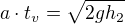 $a\cdot t_v=\sqrt{2gh_2}$