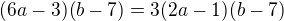 $(6a-3)(b-7)=3(2a-1)(b-7)$
