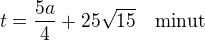 $t=\frac{5a}{4}+25\sqrt{15}\quad\text{minut}$