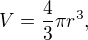 $V = \frac{4}{3}\pi r^3,$
