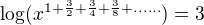 $\log(x^{1+\frac32+\frac34+\frac38+......})=3$