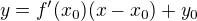 $y=f^\prime(x_0)(x-x_0)+y_0$