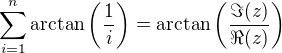 $\sum_{i=1}^{n}\arctan\left( \frac{1}{i}\right)=\arctan\left( \frac{\Im(z)}{\Re(z)}\right)$