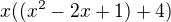 $x((x^2-2x+1)+4)$