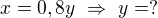 $x=0,8 y\ \Rightarrow\ y=?$