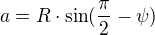 $a=R\cdot \sin (\frac{\pi }{2}-\psi )$
