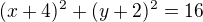 $(x+4)^2+(y+2)^2=16$