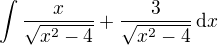 $\int\frac{x}{\sqrt{x^{2}-4}}+\frac{3}{\sqrt{x^{2}-4}}\,\mathrm{d}x$