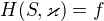 $H(S, \varkappa )=f$
