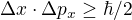 $\Delta x\cdot \Delta p_x\geq\hbar/2$