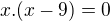 $x.(x-9)=0$