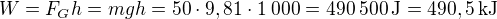 $W=F_Gh=mgh=50\cdot9,81\cdot1\:000=490\:500\operatorname{J}=490,5\operatorname{kJ}$