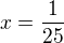 $ x=\frac{1}{25} $