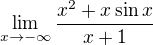 $\lim_{x\to-\infty }\frac{x^{2}+x\sin x}{x+1}$