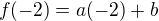 $f(-2)=a(-2) + b$