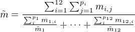 $\tilde{m}=\frac{\sum_{i=1}^{12}\sum_{j=1}^{p_i}m_{i,j}}{\frac{\sum_{i}^{p_1}m_{1,i}}{\tilde{m}_{1}}+\cdots+\frac{\sum_{i}^{p_{12}}m_{12,i}}{\tilde{m}_{12}}}$