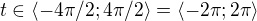 $t \in \langle- 4\pi /2 ; 4\pi /2\rangle = \langle- 2\pi ; 2\pi \rangle$