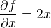 $\frac{\partial f}{\partial x}= 2x$