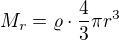 $M_r = \varrho \cdot \frac{4}{3}\pi r^3$