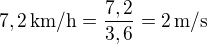 $7,2\,\rm{km/h}=\frac{7,2}{3,6}=2\,\rm{m/s}$