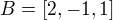 $B=[2,-1,1]$