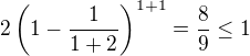 $2\left(1-\frac1{1+2}\right)^{1+1}=\frac89\leq1$