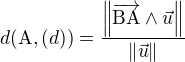 kopírovat do textarea $ d(\mathrm{A}, (d))= \frac{\left\|\overrightarrow{\mathrm{BA}} \wedge \vec u\right\|}{\|\vec u\|} $
