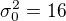 $\sigma_0^2=16$
