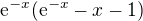 $\mathrm{e}^{-x}(\mathrm{e}^{-x}-x-1)$