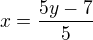 $x=\frac{5y-7}{5}$