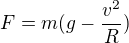 $F = m(g -\frac{v^2}{R})$