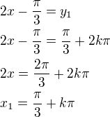 $2x-\frac{\pi}{3}=y_1\nl2x-\frac{\pi}{3}=\frac{\pi}{3}+2k\pi\nl2x=\frac{2\pi}{3}+2k\pi\nlx_1=\frac{\pi}{3}+k\pi$