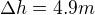$\Delta h = 4.9m$