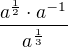 $\frac{a^{\frac{1}{2}}\cdot a^{-1}}{a^{\frac{1}{3}}}$