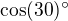 $\cos(30)^\circ$