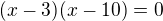 $(x-3)(x-10)=0$