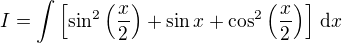 $I=\int\[\sin^2\(\frac{x}{2}\)+\sin x+\cos^2\(\frac{x}{2}\)\]\,\text{d}x$