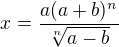 $x=\frac{a(a+b)^n}{\sqrt[n]{a-b}}$