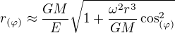 $r_{(\varphi )}\approx\frac{GM}{E}\sqrt{1+\frac{\omega ^{2}r^{3}}{GM}\cos ^{2}_{(\varphi )}}$