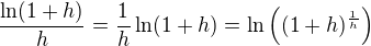 $\frac{\ln(1+h)}{h} = {\frac1h }\ln(1+h) =\ln\((1+h)^ \frac1h\) $