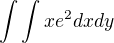 $\int\int xe^2dxdy$