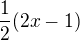 $\frac{1}{2} (2x-1) $