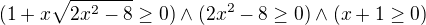 $(1+x\sqrt{2x^{2}-8}\ge 0)\wedge (2x^{2}-8\ge 0)\wedge (x+1\ge 0)$