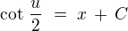 $\cot \,\frac{u}{2}\,\,=\,\, x \,+\, C$