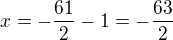 $x=-\frac{61}{2}-1=-\frac{63}{2}$