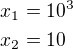 $x_1=10^3\nlx_2=10$
