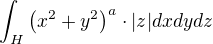 $\int_H{\left( x^2+y^2 \right) ^a \cdot |z| dxdydz} $