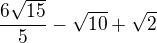 $\frac{6\sqrt{15}}{5}-\sqrt{10}+\sqrt2$