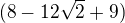 $(8-12\sqrt{2}+9)$