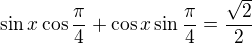 $\sin x\cos\frac\pi4+\cos x\sin\frac\pi4=\frac{\sqrt2}2$